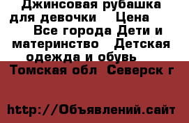 Джинсовая рубашка для девочки. › Цена ­ 600 - Все города Дети и материнство » Детская одежда и обувь   . Томская обл.,Северск г.